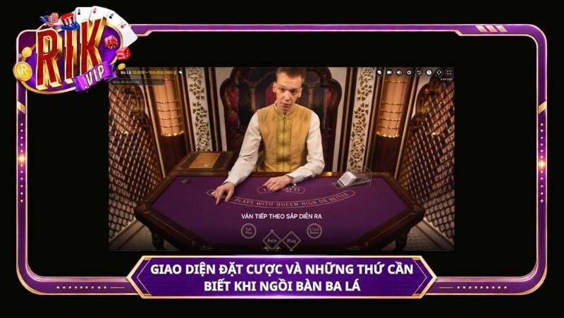 Giao diện đặt cược và những thứ cần biết khi ngồi bàn ba lá