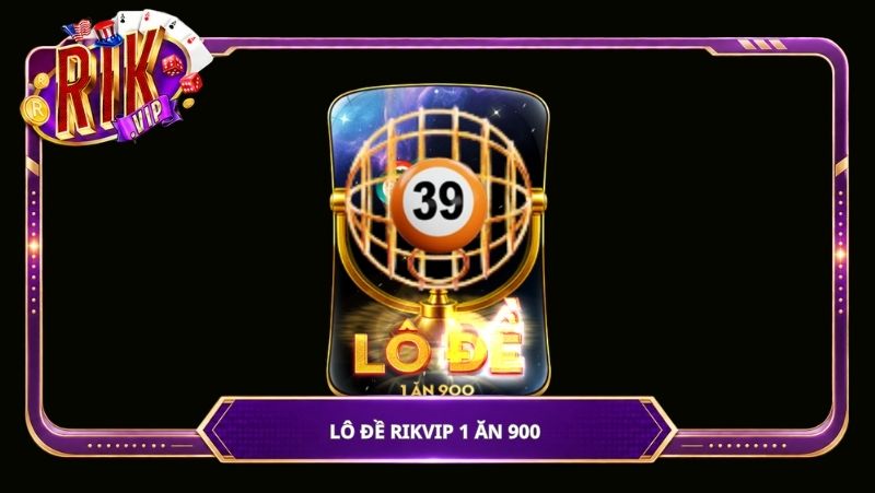 Lô đề Rikvip 1 ăn 900 