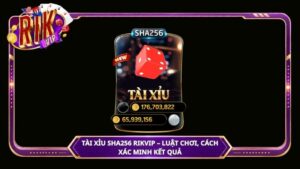 Tài Xỉu SHA256 Rikvip – Luật chơi, cách xác minh kết quả
