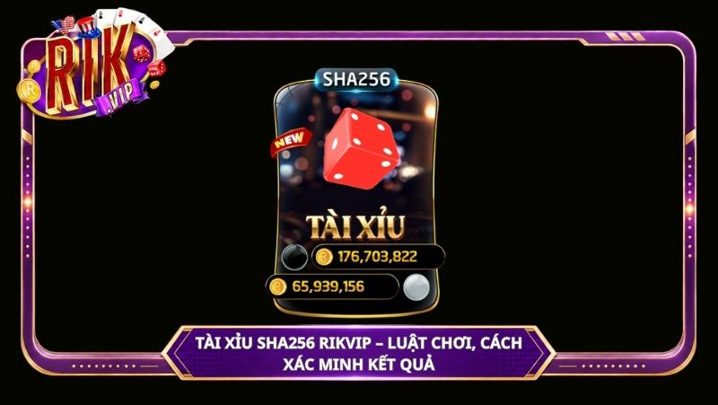 Tài Xỉu SHA256 Rikvip – Luật chơi, cách xác minh kết quả